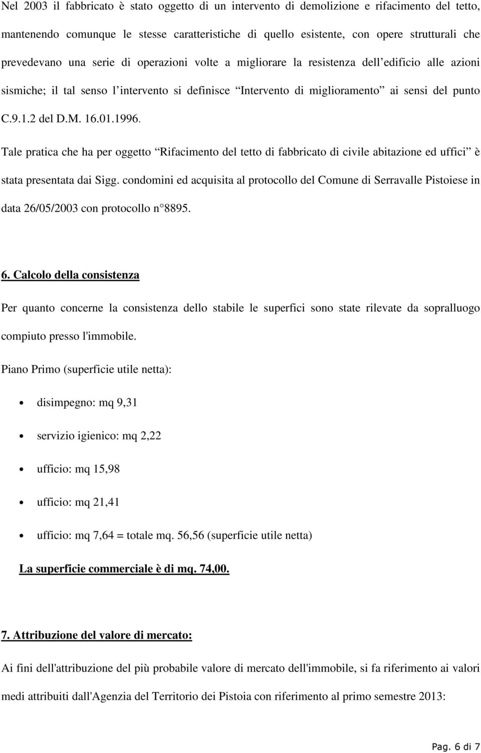 2 del D.M. 16.01.1996. Tale pratica che ha per oggetto Rifacimento del tetto di fabbricato di civile abitazione ed uffici è stata presentata dai Sigg.