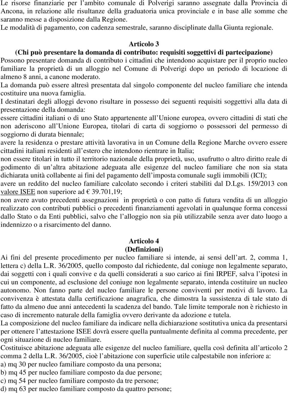 Articolo 3 (Chi può presentare la domanda di contributo: requisiti soggettivi di partecipazione) Possono presentare domanda di contributo i cittadini che intendono acquistare per il proprio nucleo