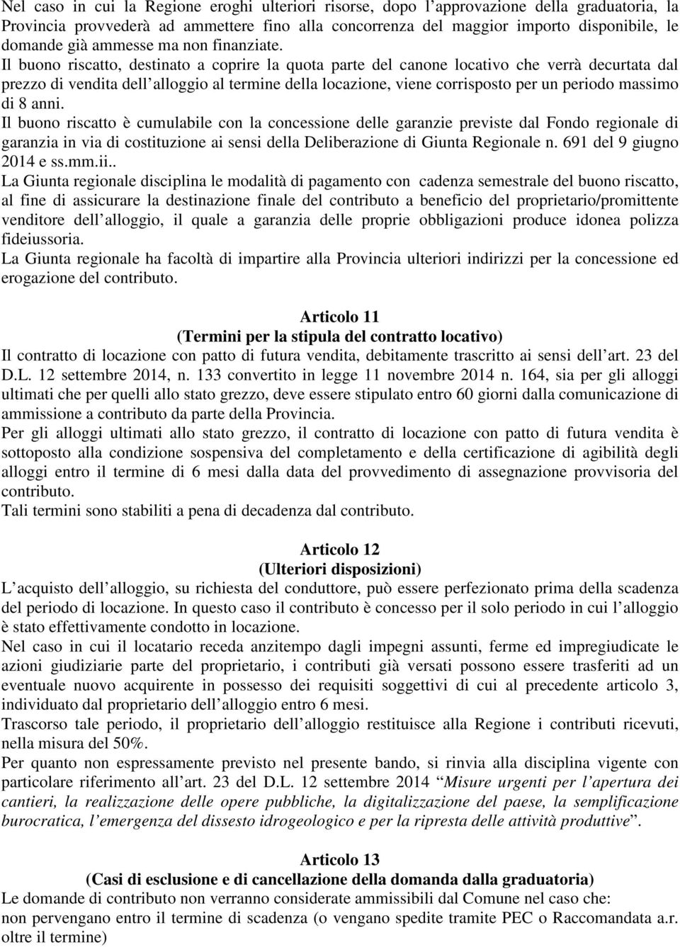 Il buono riscatto, destinato a coprire la quota parte del canone locativo che verrà decurtata dal prezzo di vendita dell alloggio al termine della locazione, viene corrisposto per un periodo massimo