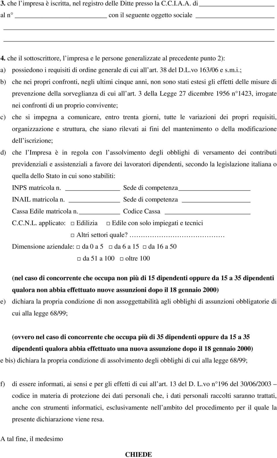 3 della Legge 27 dicembre 1956 n 1423, irrogate nei confronti di un proprio convivente; c) che si impegna a comunicare, entro trenta giorni, tutte le variazioni dei propri requisiti, organizzazione e