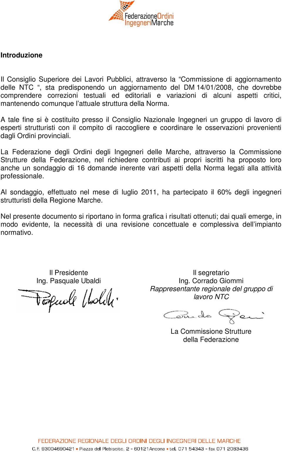 A tale fine si è costituito presso il Consiglio Nazionale Ingegneri un gruppo di lavoro di esperti strutturisti con il compito di raccogliere e coordinare le osservazioni provenienti dagli Ordini