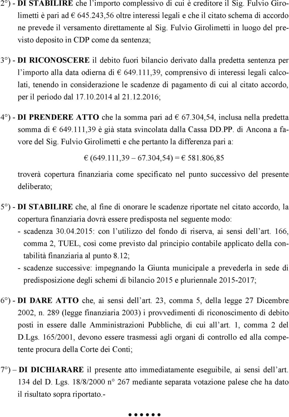 Fulvio Girolimetti in luogo del previsto deposito in CDP come da sentenza; 3 ) - DI RICONOSCERE il debito fuori bilancio derivato dalla predetta sentenza per l importo alla data odierna di 649.