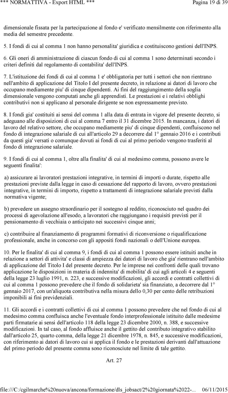 Gli oneri di amministrazione di ciascun fondo di cui al comma 1 sono determinati secondo i criteri definiti dal regolamento di contabilita' dell'inps. 7.