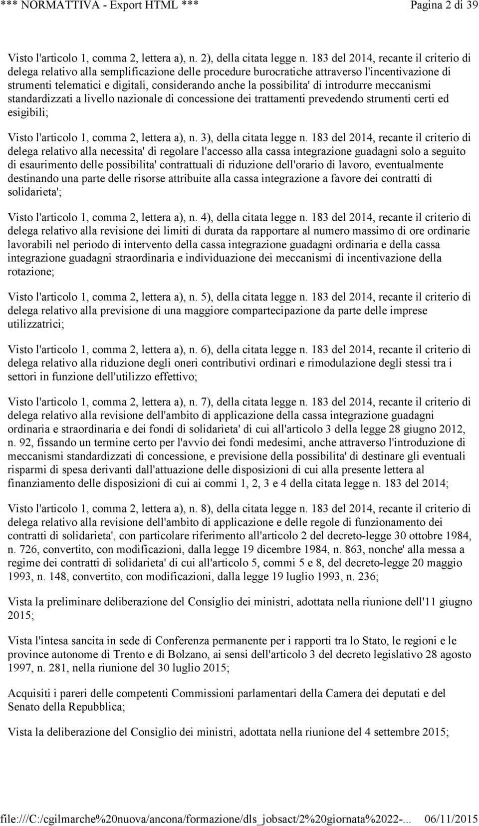 possibilita' di introdurre meccanismi standardizzati a livello nazionale di concessione dei trattamenti prevedendo strumenti certi ed esigibili; Visto l'articolo 1, comma 2, lettera a), n.