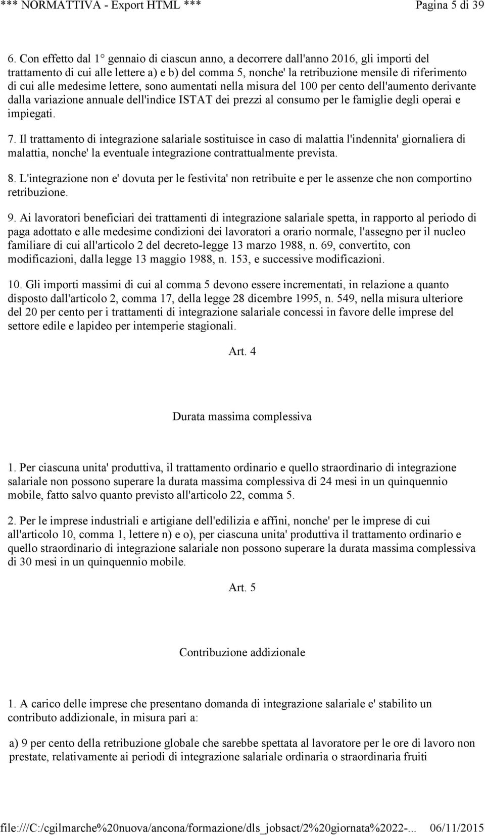 medesime lettere, sono aumentati nella misura del 100 per cento dell'aumento derivante dalla variazione annuale dell'indice ISTAT dei prezzi al consumo per le famiglie degli operai e impiegati. 7.