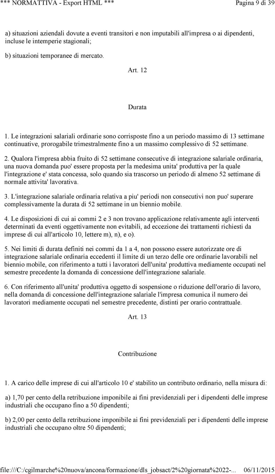 Qualora l'impresa abbia fruito di 52 settimane consecutive di integrazione salariale ordinaria, una nuova domanda puo' essere proposta per la medesima unita' produttiva per la quale l'integrazione e'