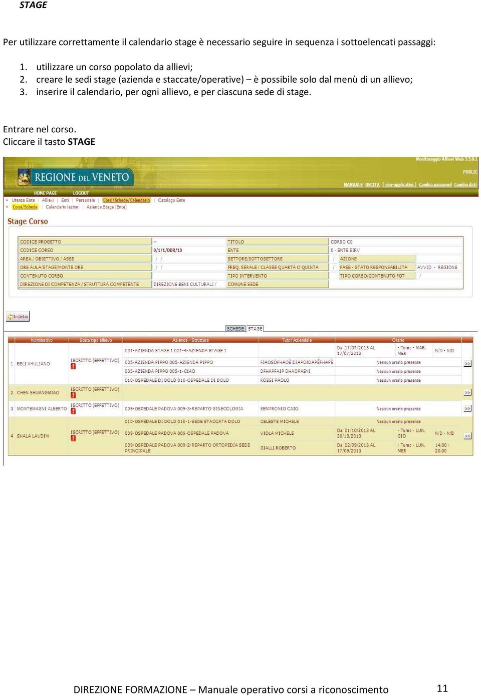 creare le sedi stage (azienda e staccate/operative) è possibile solo dal menù di un allievo; 3.