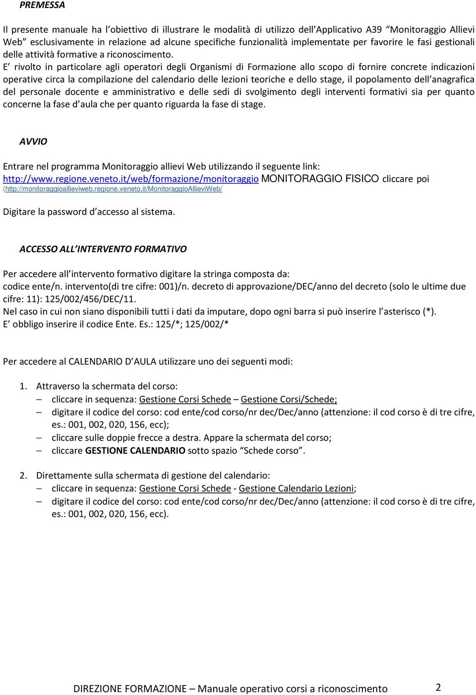 E rivolto in particolare agli operatori degli Organismi di Formazione allo scopo di fornire concrete indicazioni operative circa la compilazione del calendario delle lezioni teoriche e dello stage,