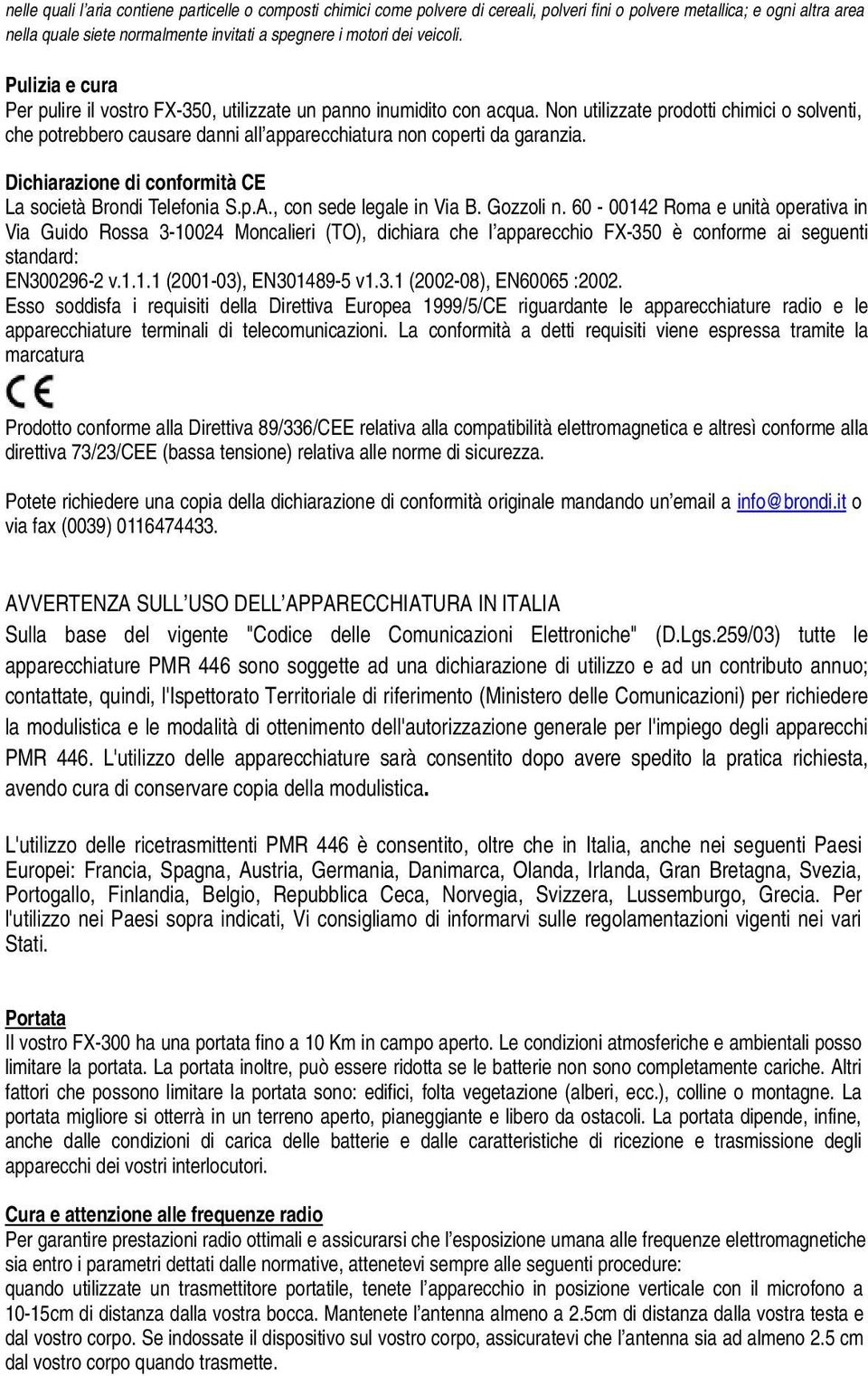 Non utilizzate prodotti chimici o solventi, che potrebbero causare danni all apparecchiatura non coperti da garanzia. Dichiarazione di conformità CE La società Brondi Telefonia S.p.A.