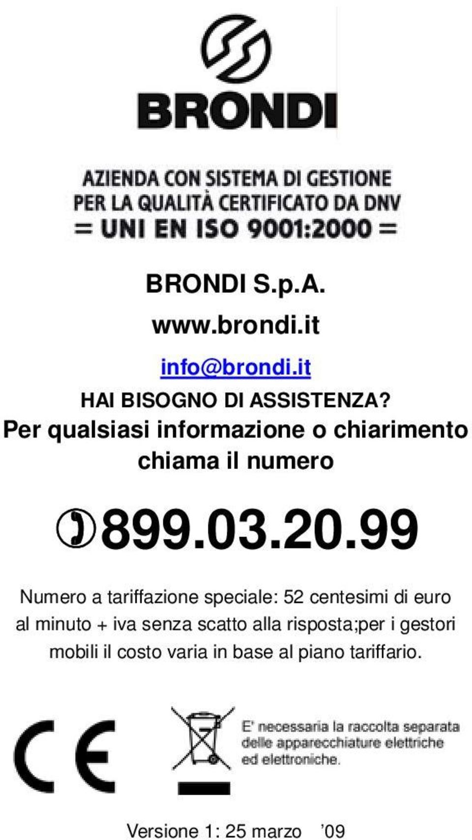 99 Numero a tariffazione speciale: 52 centesimi di euro al minuto + iva senza