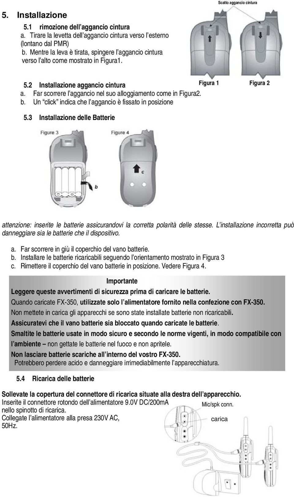 Far scorrere l aggancio nel suo alloggiamento come in Figura2. b. Un click indica che l aggancio è fissato in posizione Figura 2 5.