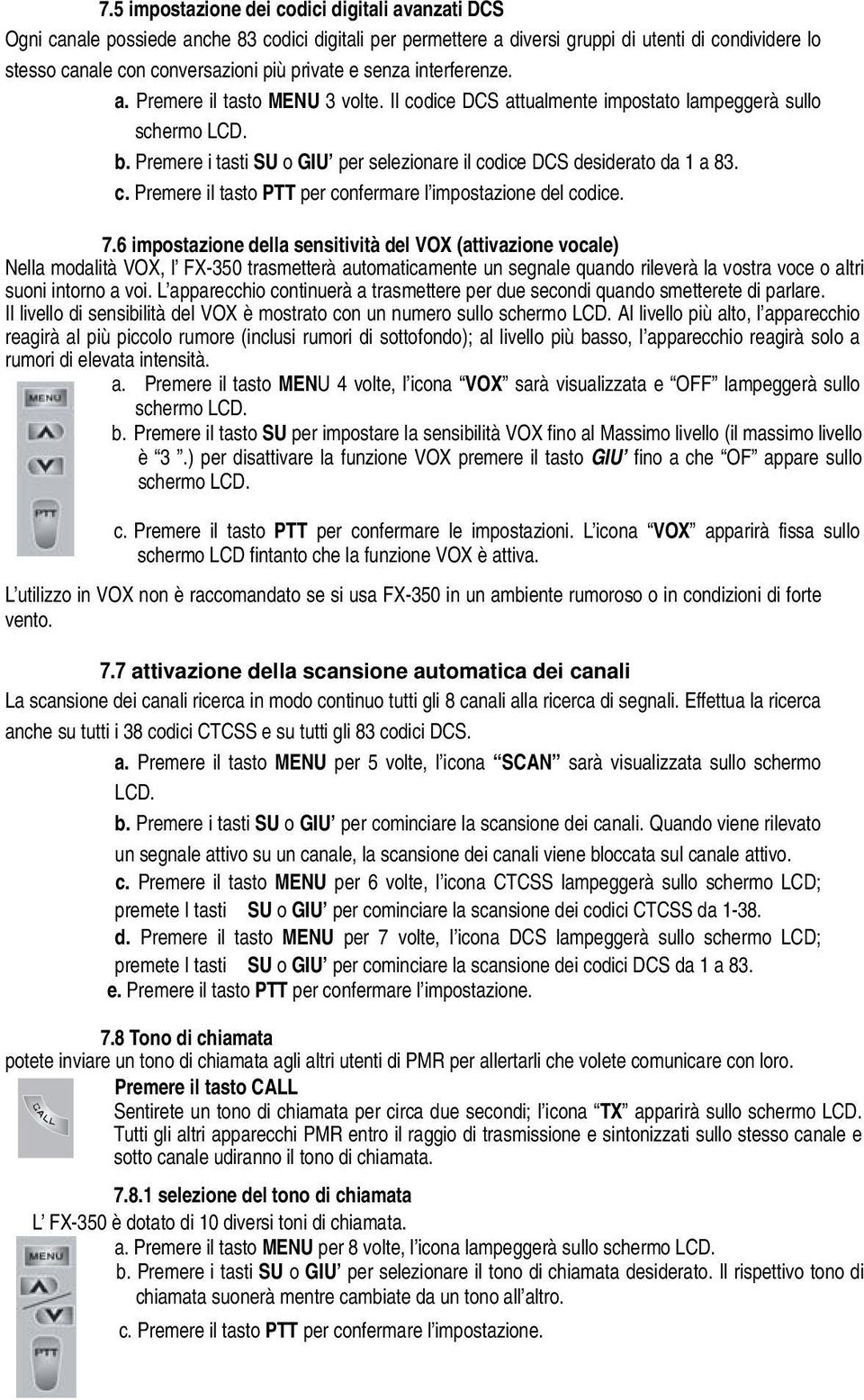 Premere i tasti SU o GIU per selezionare il codice DCS desiderato da 1 a 83. c. Premere il tasto PTT per confermare l impostazione del codice. 7.