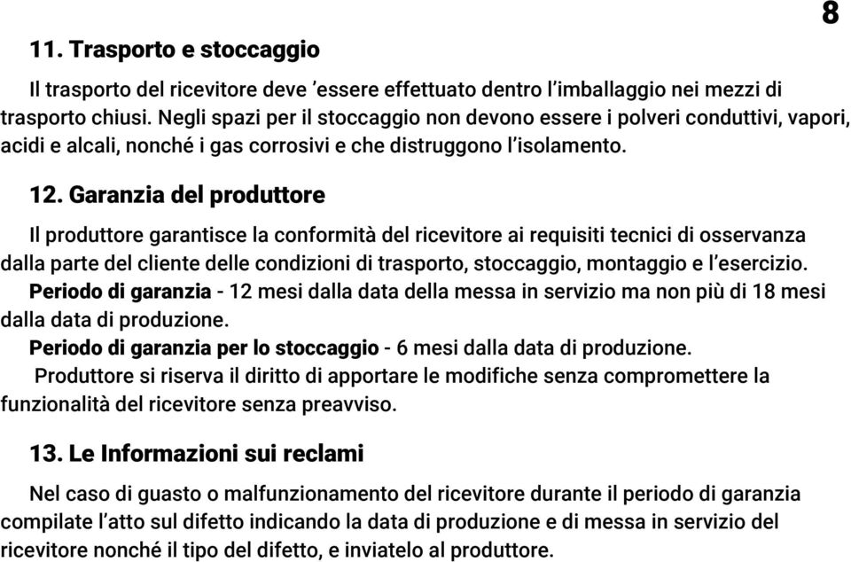 Garanzia del produttore Il produttore garantisce la conformità del ricevitore ai requisiti tecnici di osservanza dalla parte del cliente delle condizioni di trasporto, stoccaggio, montaggio e l