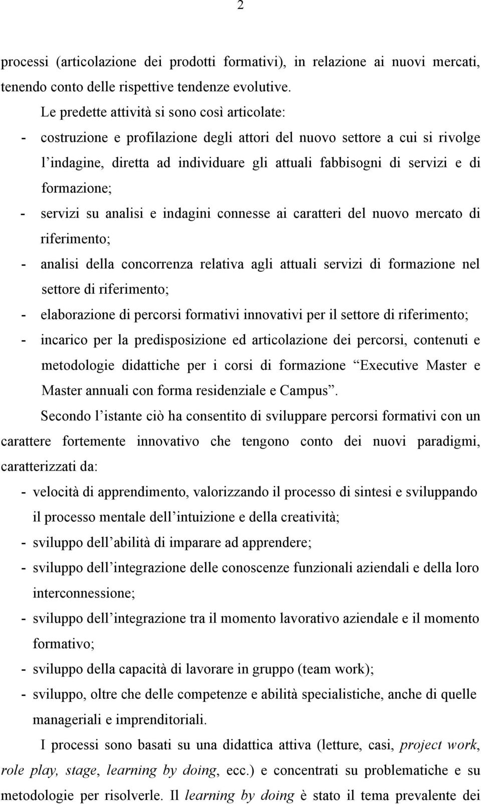 formazione; - servizi su analisi e indagini connesse ai caratteri del nuovo mercato di riferimento; - analisi della concorrenza relativa agli attuali servizi di formazione nel settore di riferimento;