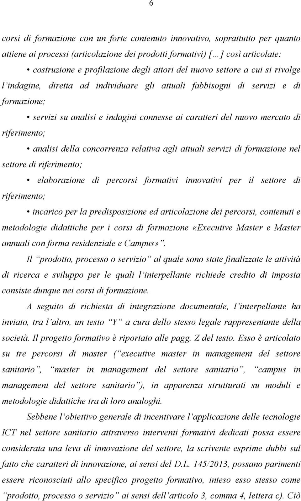 riferimento; analisi della concorrenza relativa agli attuali servizi di formazione nel settore di riferimento; elaborazione di percorsi formativi innovativi per il settore di riferimento; incarico