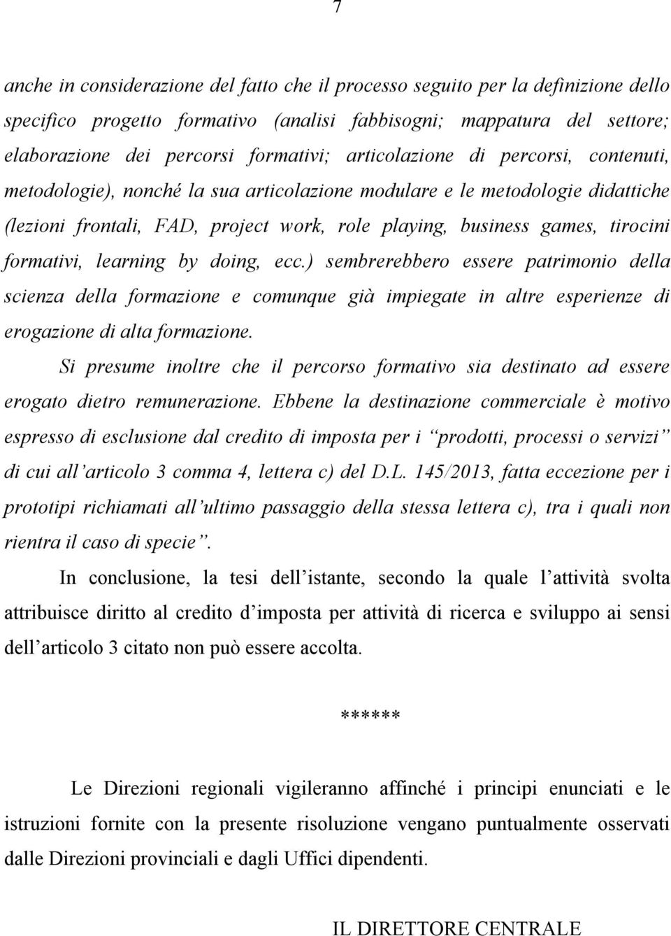 formativi, learning by doing, ecc.) sembrerebbero essere patrimonio della scienza della formazione e comunque già impiegate in altre esperienze di erogazione di alta formazione.