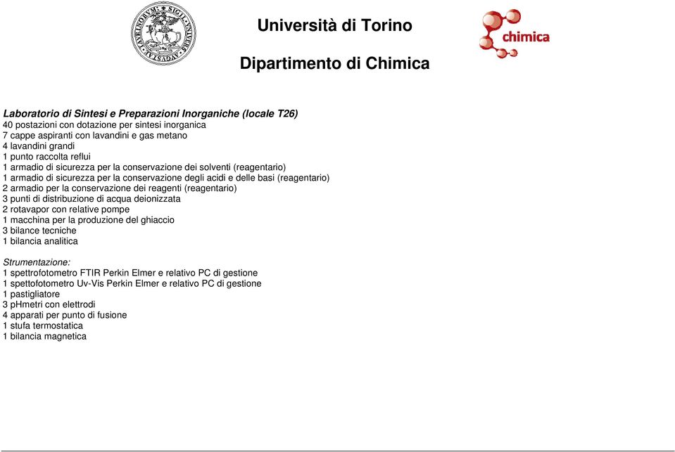 reagenti (reagentario) 3 punti di distribuzione di acqua deionizzata 2 rotavapor con relative pompe 1 macchina per la produzione del ghiaccio 3 bilance tecniche 1 bilancia analitica Strumentazione: 1