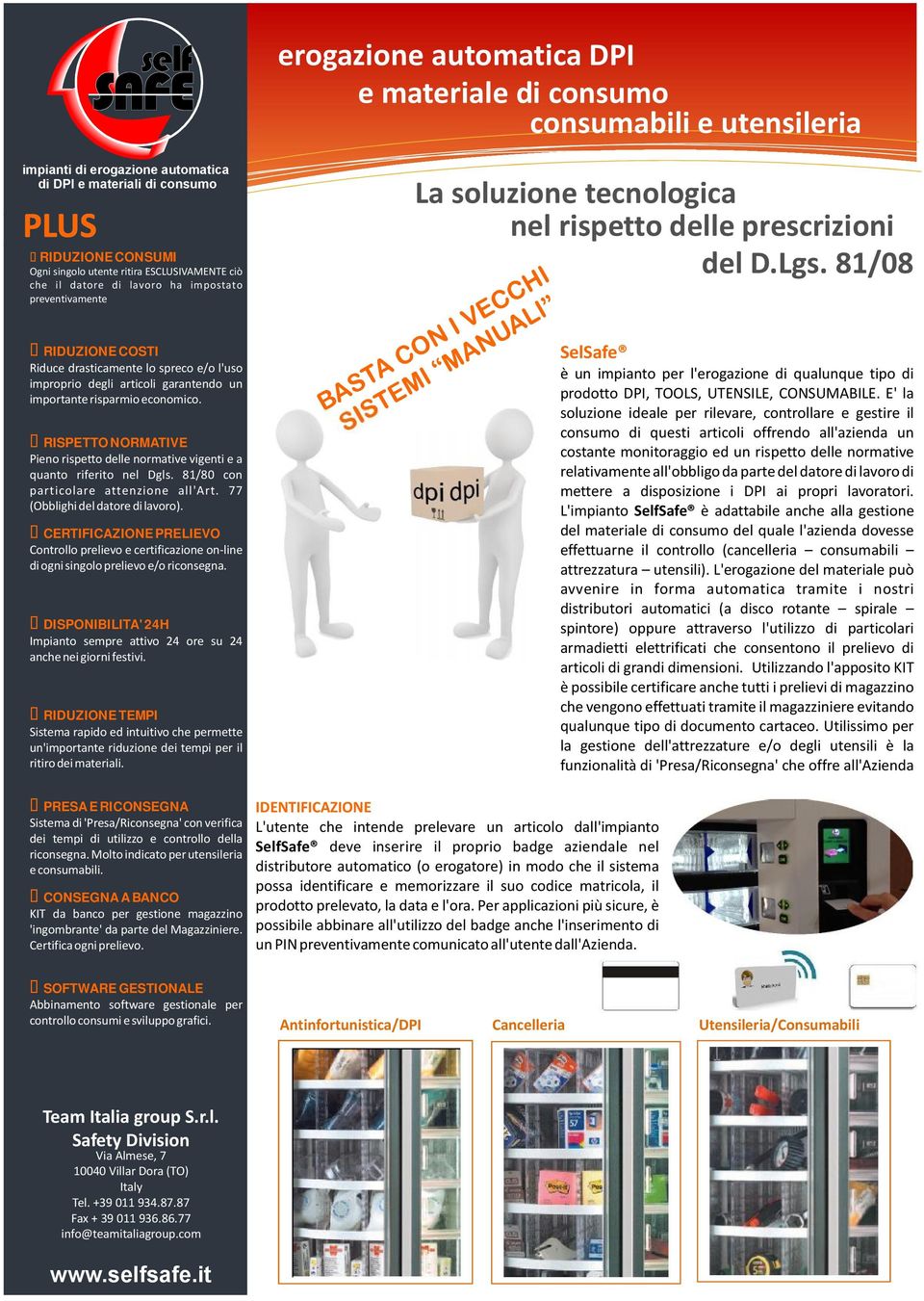 E' la soluzione ideale per rilevare, controllare e gestire il consumo di questi articoli offrendo all'azienda un costante monitoraggio ed un rispetto delle normative relativamente all'obbligo da