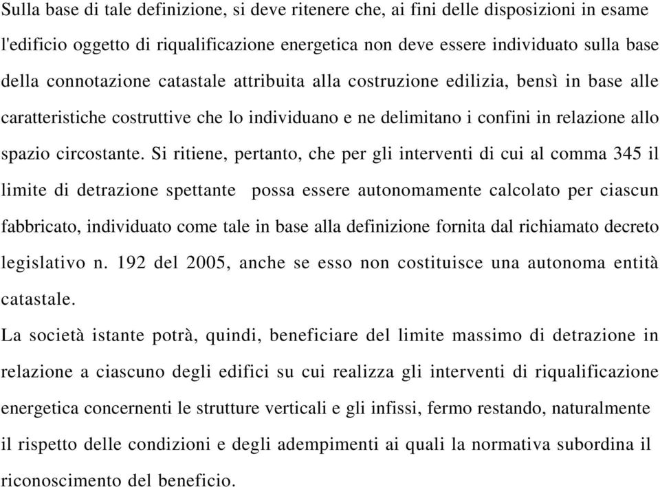 Si ritiene, pertanto, che per gli interventi di cui al comma 345 il limite di detrazione spettante possa essere autonomamente calcolato per ciascun fabbricato, individuato come tale in base alla