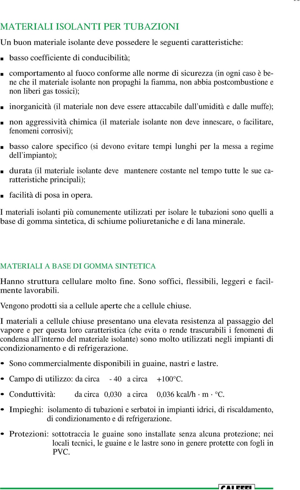 muffe); non aggressività chimica (il materiale isolante non deve innescare, o facilitare, fenomeni corrosivi); basso calore specifico (si devono evitare tempi lunghi per la messa a regime dell