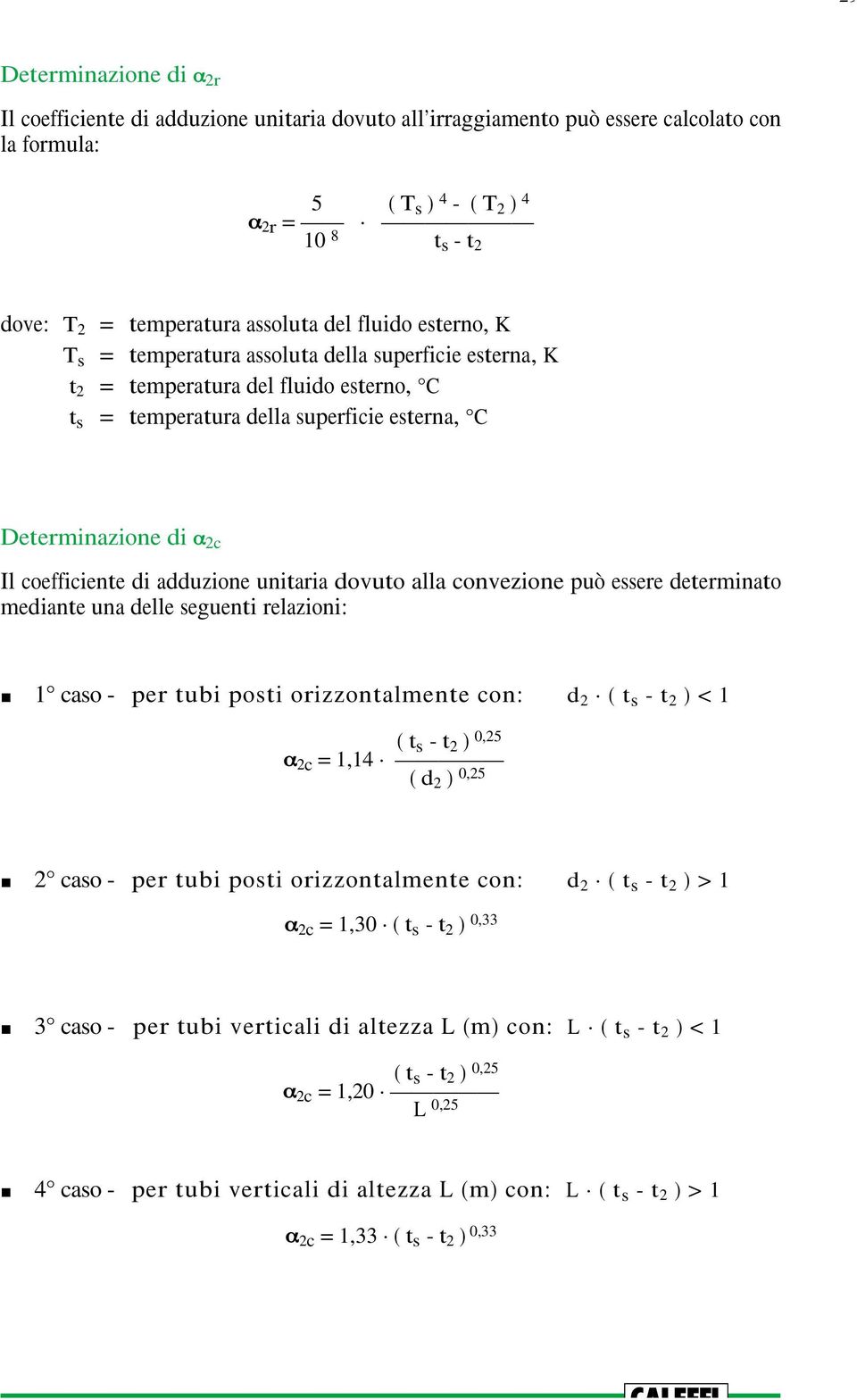 coefficiente di adduzione unitaria dovuto alla convezione può essere determinato mediante una delle seguenti relazioni: 1 caso - per tubi posti orizzontalmente con: d 2 ( t s - t 2 ) < 1 ( t s - t 2