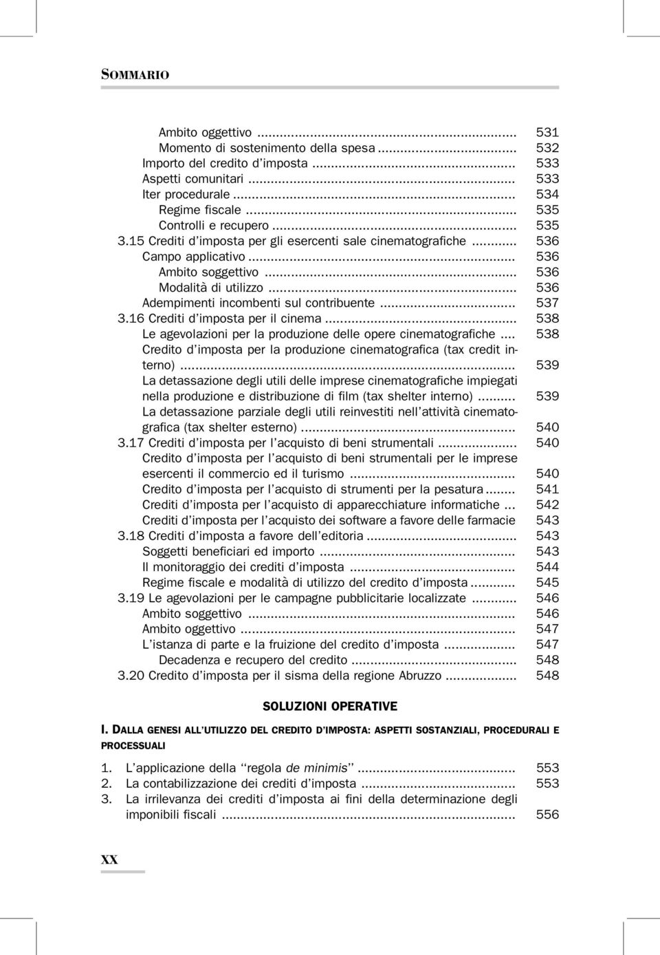 .. 537 3.16 Crediti d imposta per il cinema... 538 Le agevolazioni per la produzione delle opere cinematografiche... 538 Credito d imposta per la produzione cinematografica (tax credit interno).