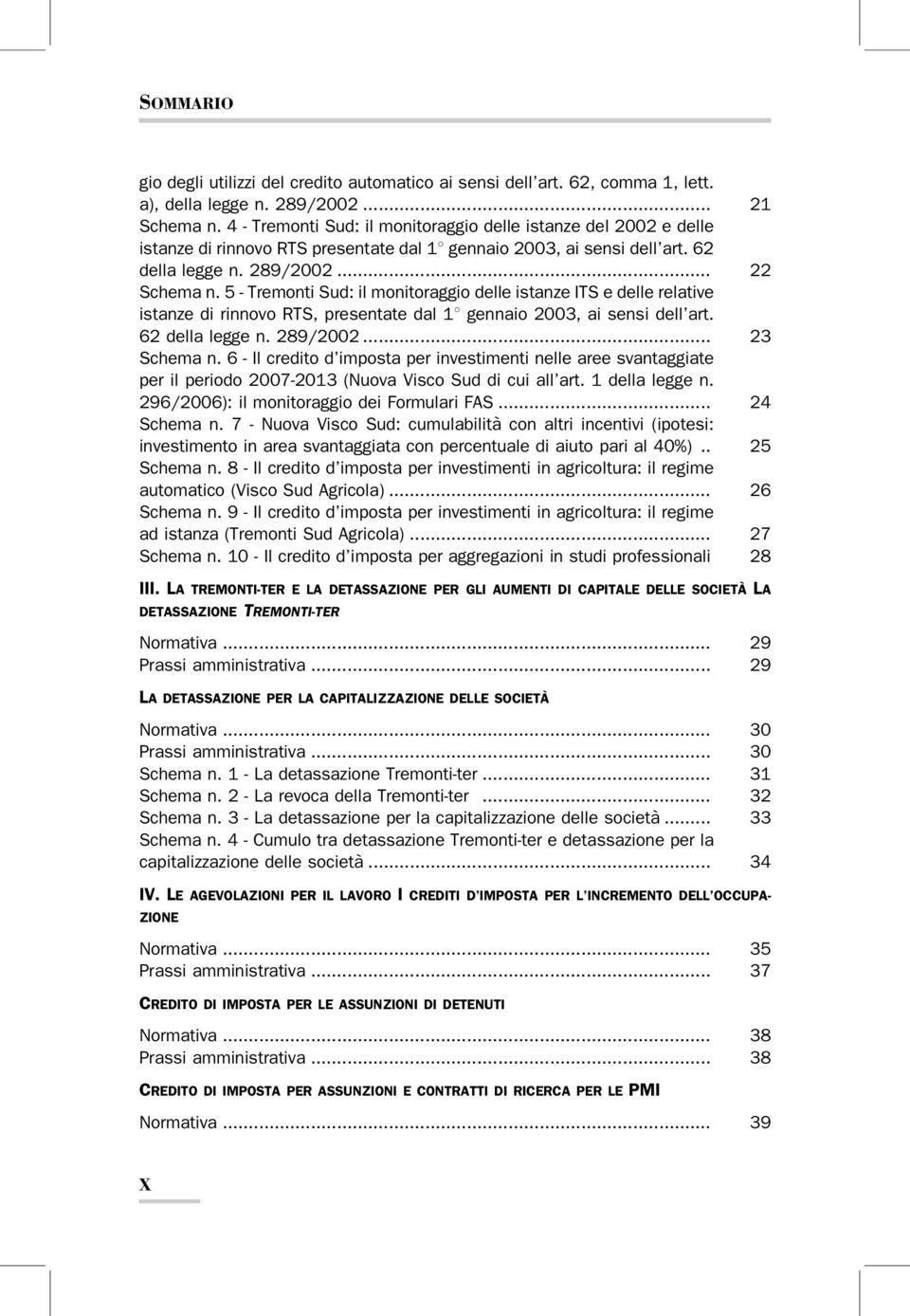 5 - Tremonti Sud: il monitoraggio delle istanze ITS e delle relative istanze di rinnovo RTS, presentate dal 18 gennaio 2003, ai sensi dell art. 62 della legge n. 289/2002... 23 Schema n.