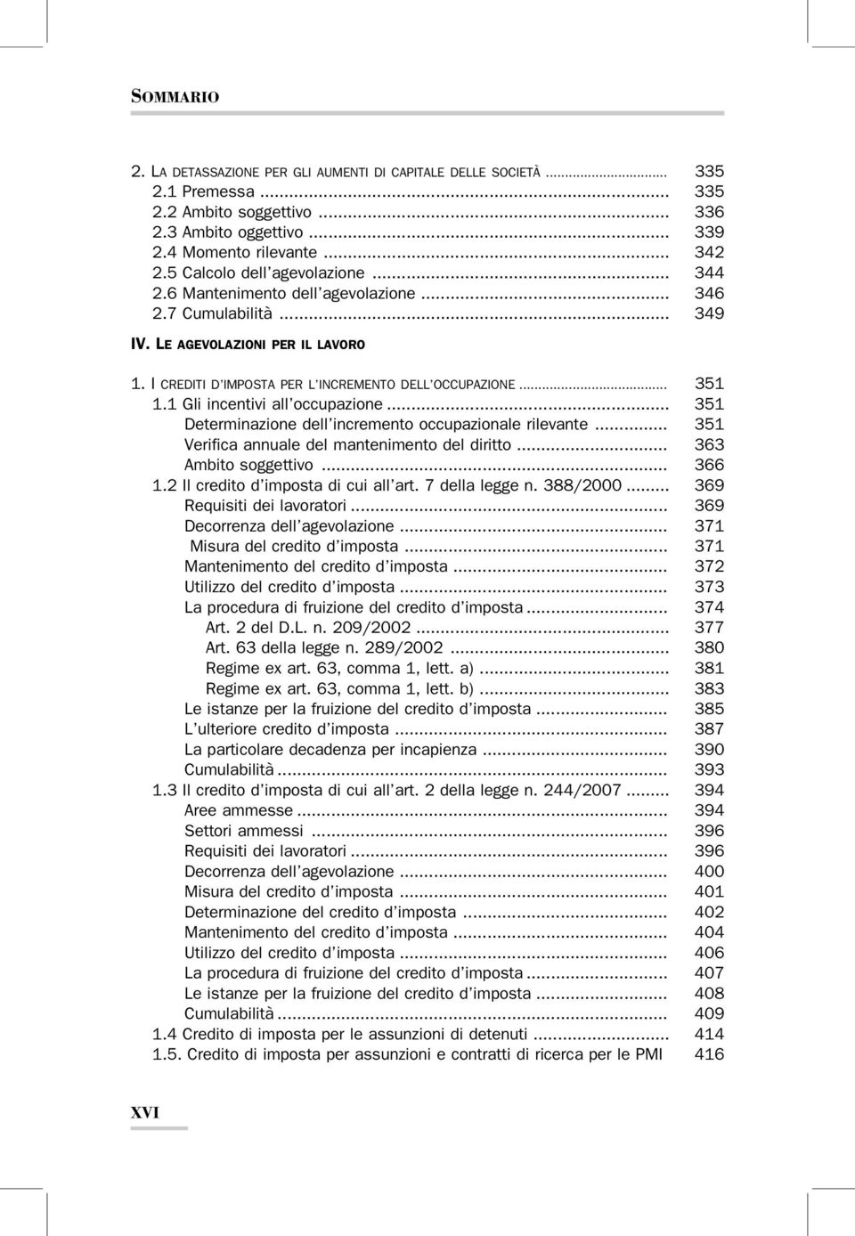 1 Gli incentivi all occupazione... 351 Determinazione dell incremento occupazionale rilevante... 351 Verifica annuale del mantenimento del diritto... 363 Ambito soggettivo... 366 1.