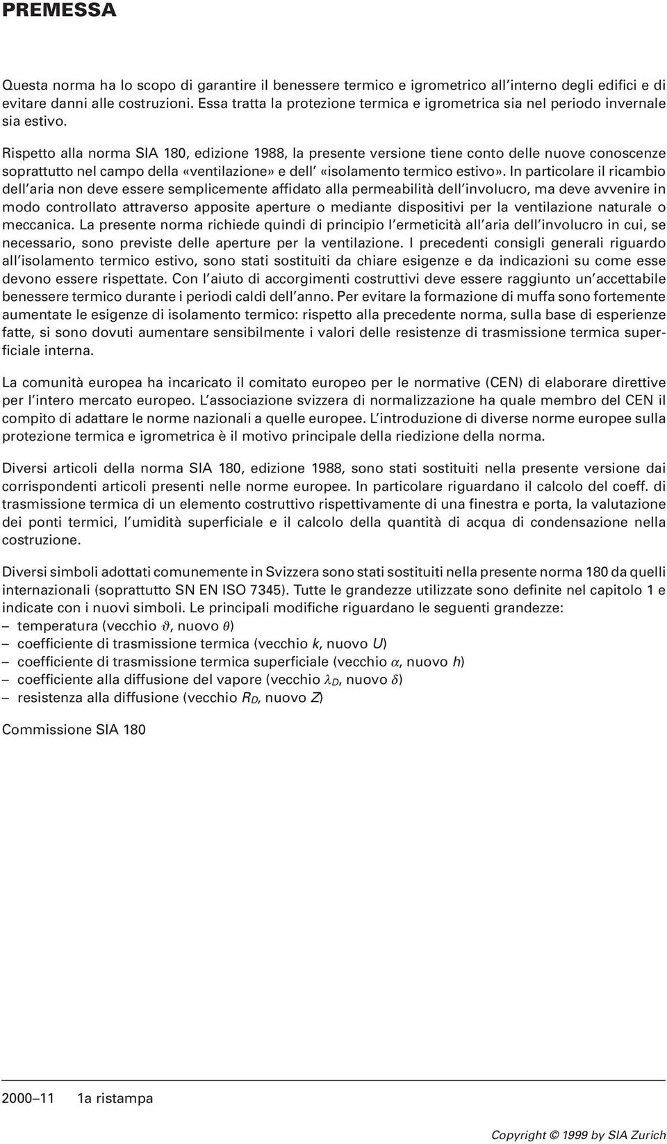 Rispetto alla norma SIA 180, edizione 1988, la presente versione tiene conto delle nuove conoscenze soprattutto nel campo della «ventilazione» e dell «isolamento termico estivo».