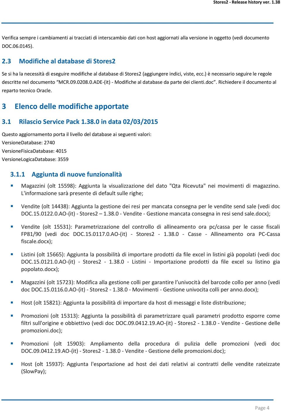 0208.0.ADE-(it) - Modifiche al database da parte dei clienti.doc. Richiedere il documento al reparto tecnico Oracle. 3 Elenco delle modifiche apportate 3.1 Rilascio Service Pack 1.38.