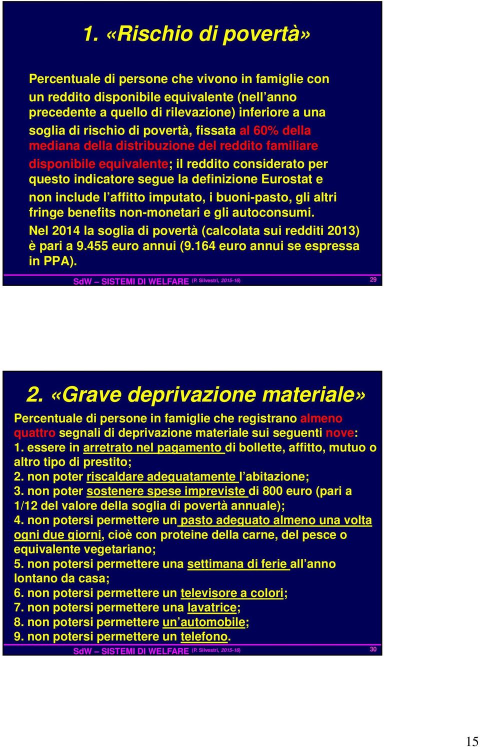 affitto imputato, i buoni-pasto, gli altri fringe benefits non-monetari e gli autoconsumi. Nel 2014 la soglia di povertà (calcolata sui redditi 2013) è pari a 9.455 euro annui (9.