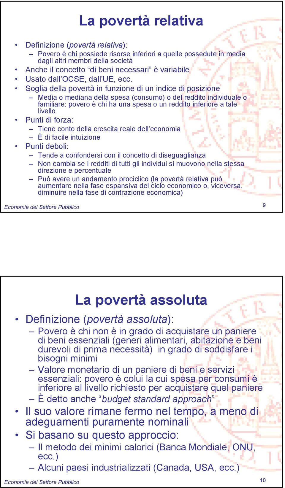 Soglia della povertà in funzione di un indice di posizione Media o mediana della spesa (consumo) o del reddito individuale o familiare: povero è chi ha una spesa o un reddito inferiore a tale livello