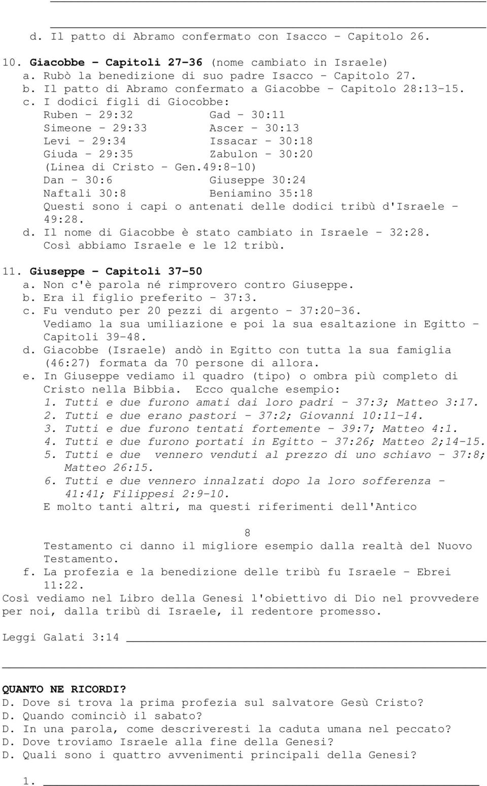 49:8-10) Dan - 30:6 Giuseppe 30:24 Naftali 30:8 Beniamino 35:18 Questi sono i capi o antenati delle dodici tribù d'israele - 49:28. d. Il nome di Giacobbe è stato cambiato in Israele - 32:28.