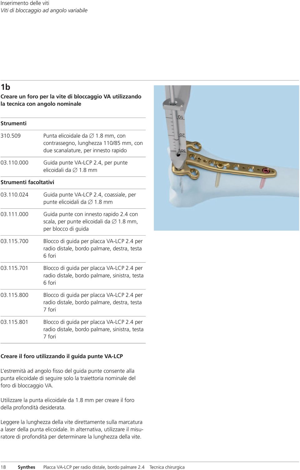 4, coassiale, per punte elicoidali da 1.8 mm 03.111.000 Guida punte con innesto rapido 2.4 con scala, per punte elicoidali da 1.8 mm, per blocco di guida 03.115.