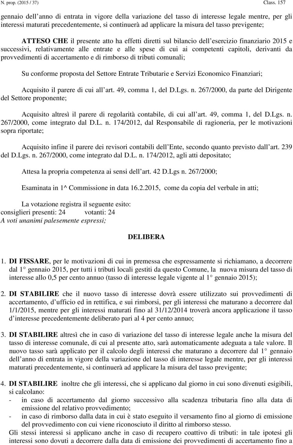 provvedimenti di accertamento e di rimborso di tributi comunali; Su conforme proposta del Settore Entrate Tributarie e Servizi Economico Finanziari; Acquisito il parere di cui all art.