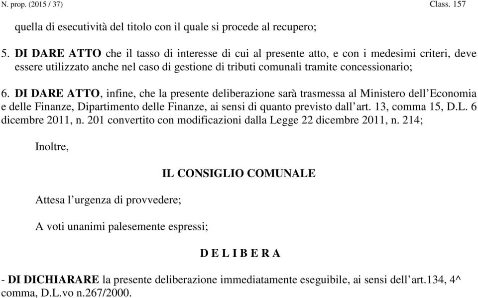 DI DARE ATTO, infine, che la presente deliberazione sarà trasmessa al Ministero dell Economia e delle Finanze, Dipartimento delle Finanze, ai sensi di quanto previsto dall art. 13, comma 15, D.L.