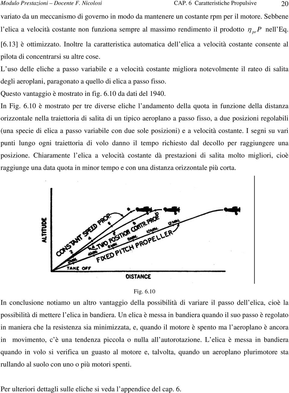 Inoltre la caratteristica automatica dell elica a velocità costante consente al pilota di concentrarsi su altre cose.