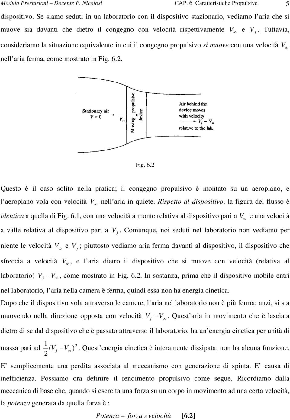 Tuttavia, j consideriamo la situazione equivalente in cui il congegno propulsivo si muove con una velocità V nell aria ferma, come mostrato in Fig. 6.