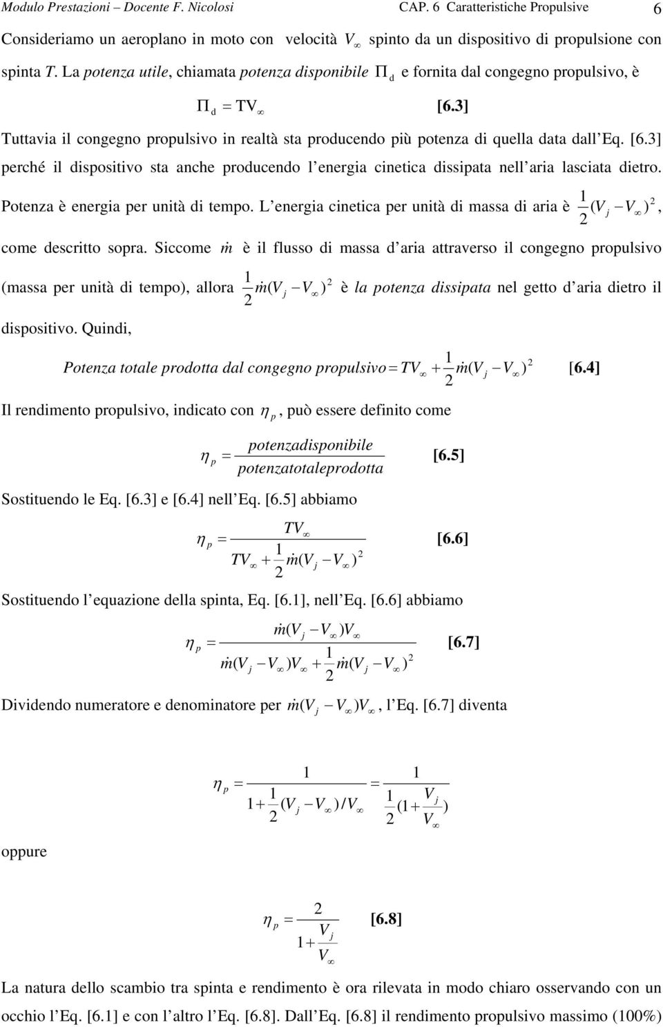 Potenza è energia per unità di tempo. L energia cinetica per unità di massa di aria è come descritto sopra. Siccome (massa per unità di tempo), allora dispositivo.