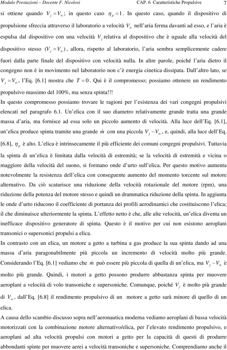 al dispositivo che è uguale alla velocità del dispositivo stesso ( V j = V ), allora, rispetto al laboratorio, l aria sembra semplicemente cadere fuori dalla parte finale del dispositivo con velocità