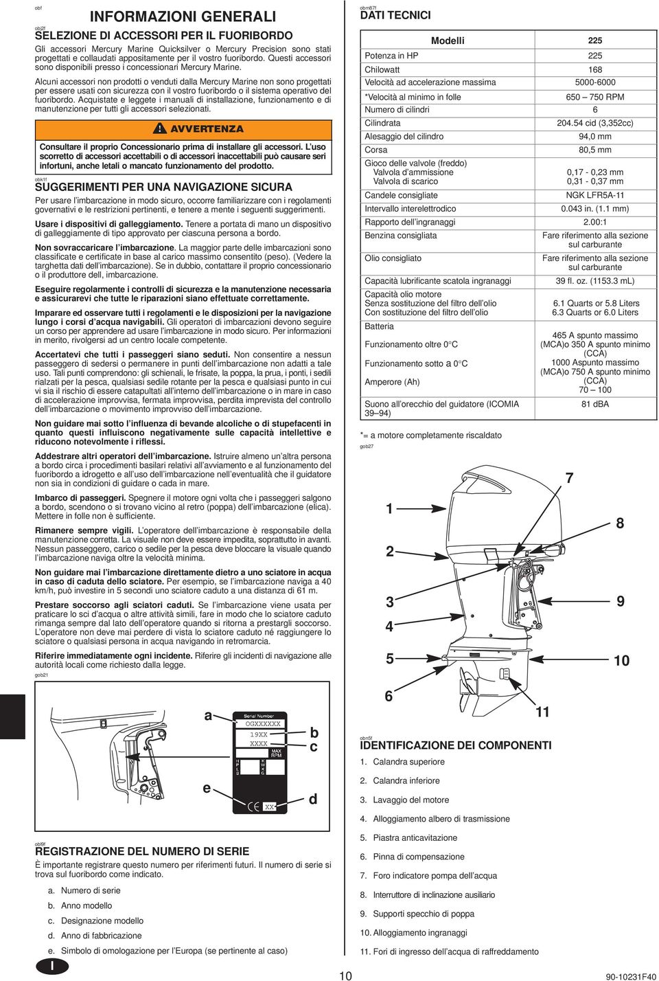 Alcuni ccessori non prodotti o venduti dll Mercury Mrine non sono progettti per essere usti con sicurezz con il vostro fuoribordo o il sistem opertivo del fuoribordo.