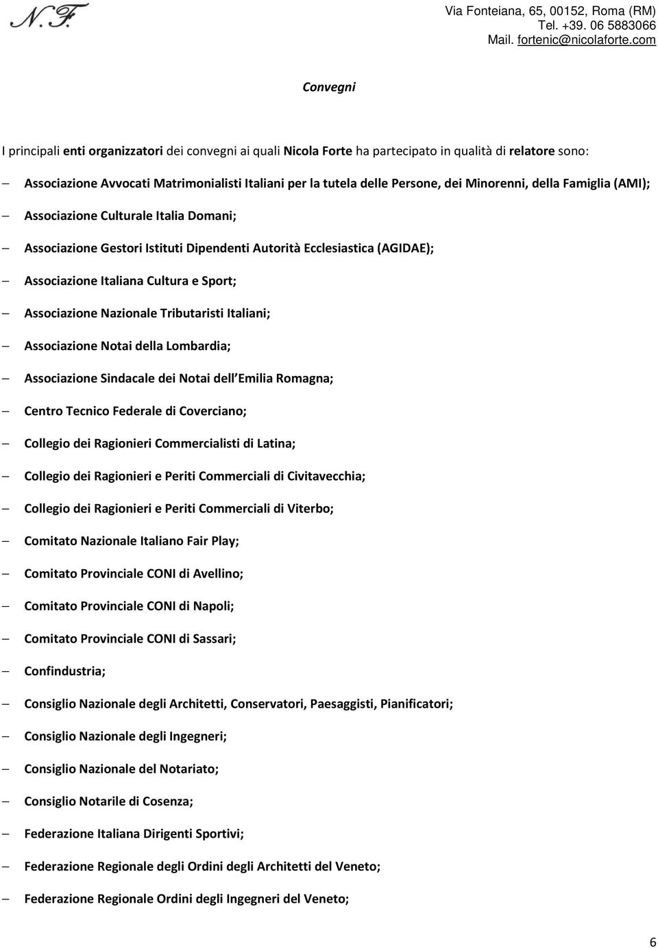 Nazionale Tributaristi Italiani; Associazione Notai della Lombardia; Associazione Sindacale dei Notai dell Emilia Romagna; Centro Tecnico Federale di Coverciano; Collegio dei Ragionieri