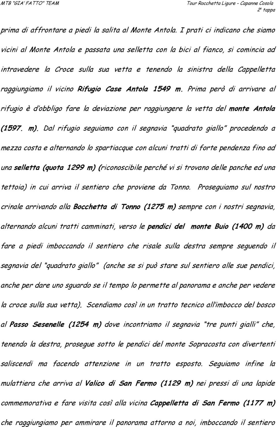 raggiungiamo il vicino Rifugio Case Antola 1549 m. Prima però di arrivare al rifugio è d obbligo fare la deviazione per raggiungere la vetta del monte Antola (1597. m).