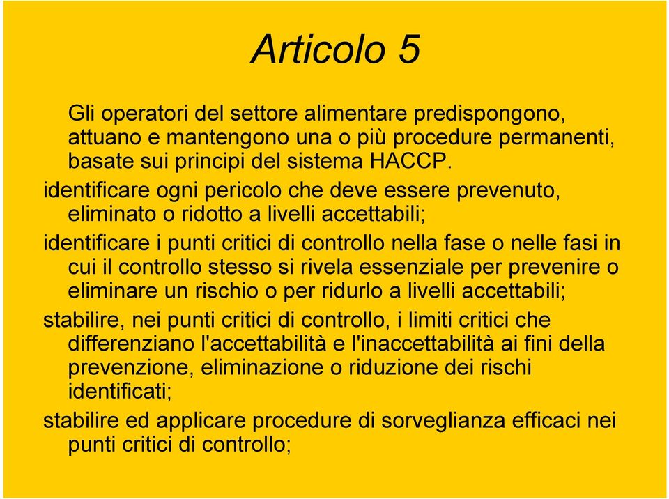 controllo stesso si rivela essenziale per prevenire o eliminare un rischio o per ridurlo a livelli accettabili; stabilire, nei punti critici di controllo, i limiti critici che