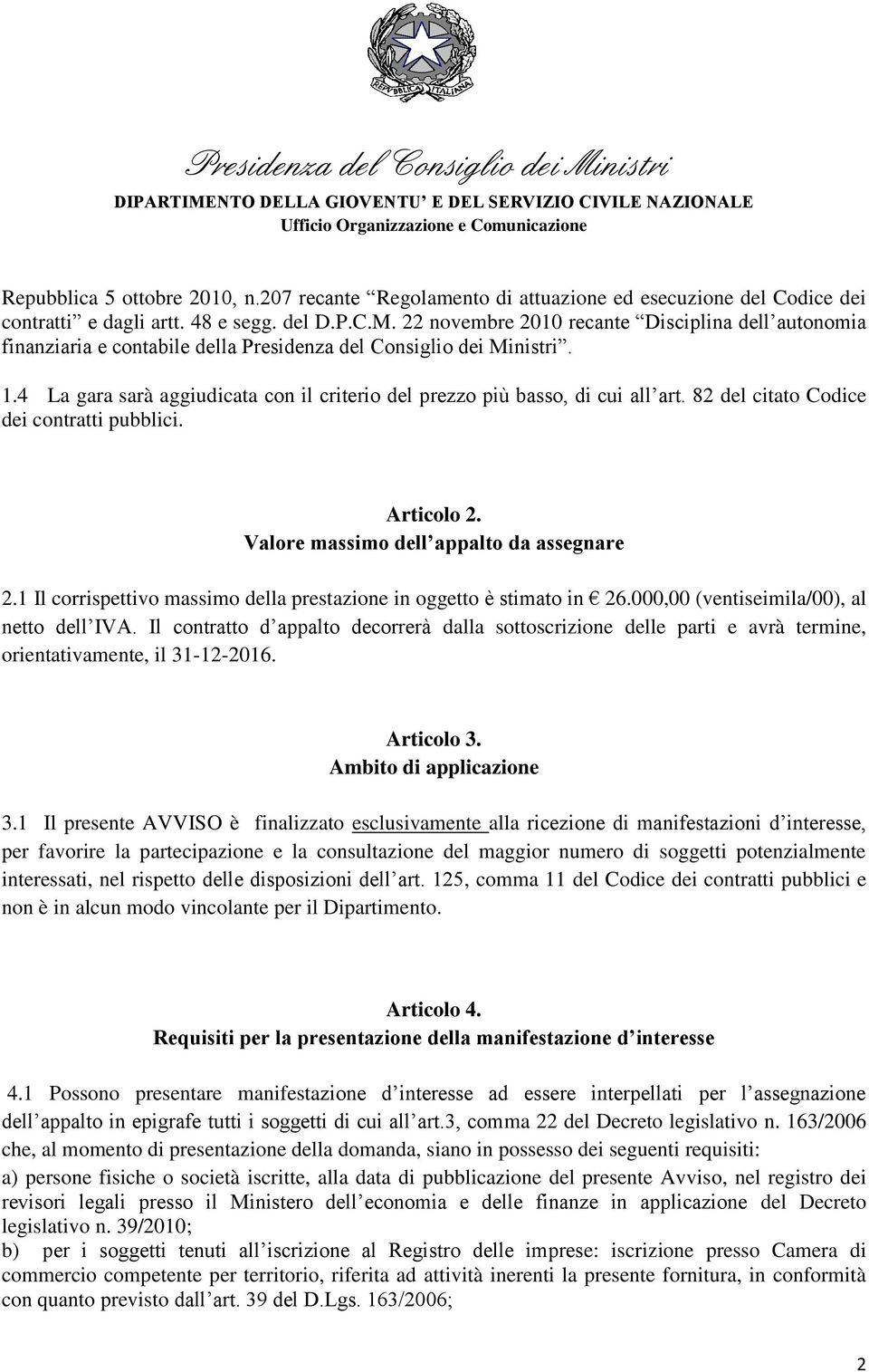 4 La gara sarà aggiudicata con il criterio del prezzo più basso, di cui all art. 82 del citato Codice dei contratti pubblici. Articolo 2. Valore massimo dell appalto da assegnare 2.