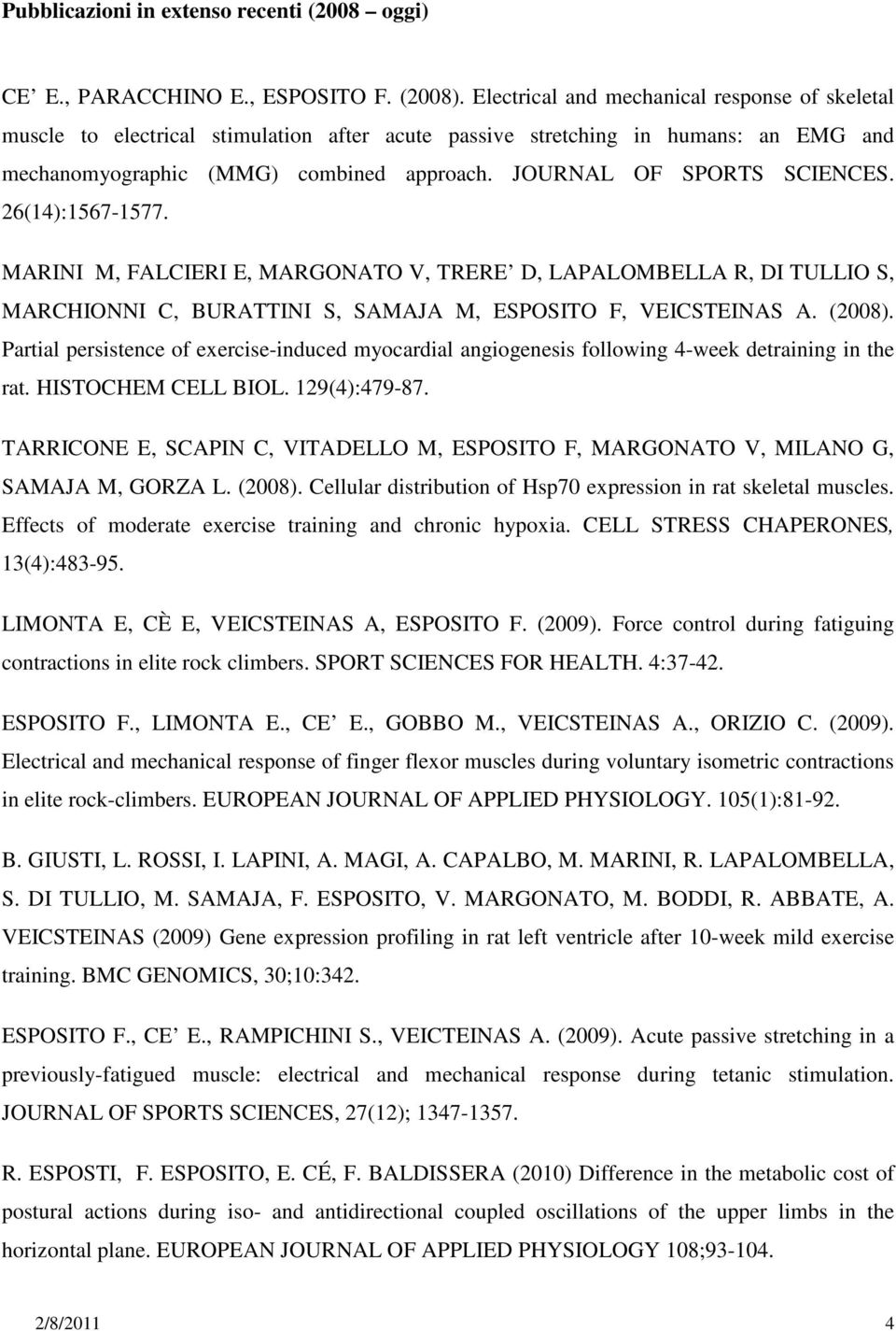 JOURNAL OF SPORTS SCIENCES. 26(14):1567-1577. MARINI M, FALCIERI E, MARGONATO V, TRERE D, LAPALOMBELLA R, DI TULLIO S, MARCHIONNI C, BURATTINI S, SAMAJA M, ESPOSITO F, VEICSTEINAS A. (2008).