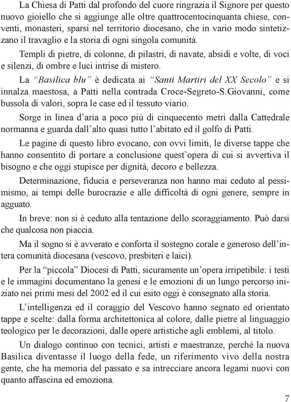 Templi di pietre, di colonne, di pilastri, di navate, absidi e volte, di voci e silenzi, di ombre e luci intrise di mistero.