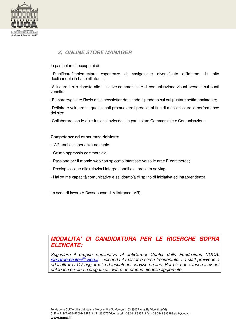 e valutare su quali canali promuovere i prodotti al fine di massimizzare la performance del sito; -Collaborare con le altre funzioni aziendali, in particolare Commerciale e Comunicazione.