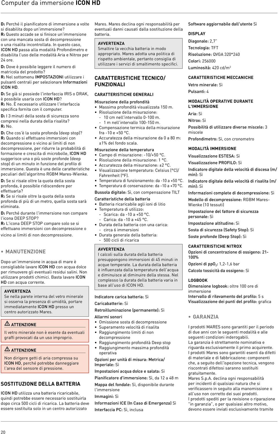 In questo caso, ICON HD passa alla modalità Profondimetro e disabilita l'uso delle modalità Aria e Nitrox per 24 ore. D: Dove è possibile leggere il numero di matricola del prodotto?