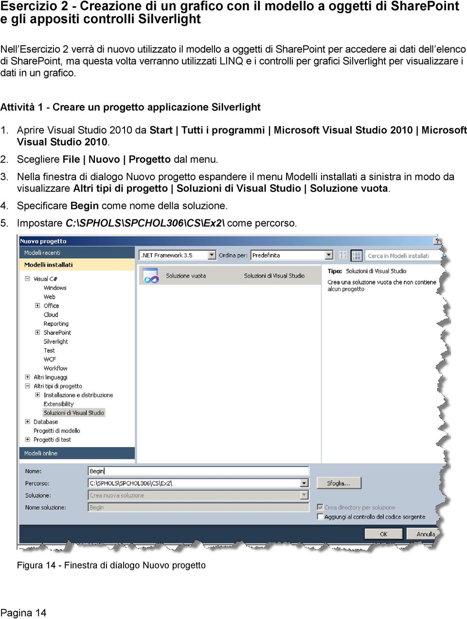 Attività 1 - Creare un progetto applicazione Silverlight 1. Aprire Visual Studio 2010 da Start Tutti i programmi Microsoft Visual Studio 2010 Microsoft Visual Studio 2010. 2. Scegliere File Nuovo Progetto dal menu.